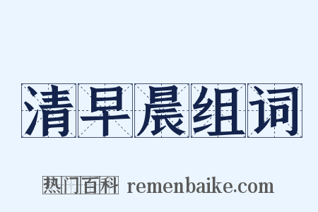 清早晨组词是什么意思的图片